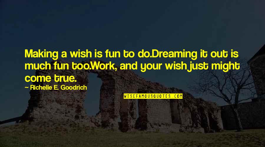 All Work And No Fun Quotes By Richelle E. Goodrich: Making a wish is fun to do.Dreaming it