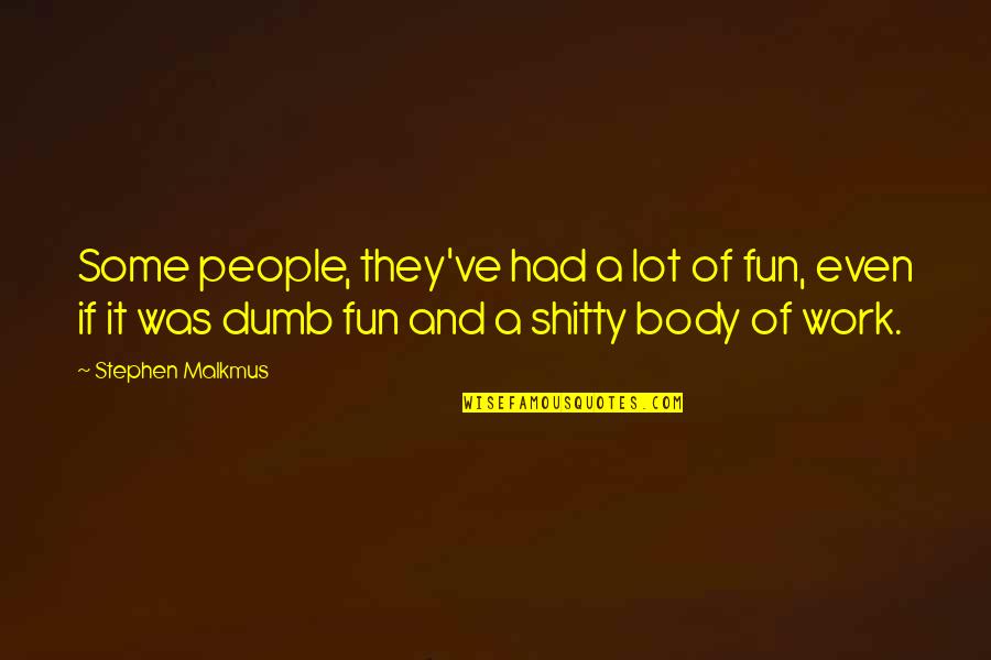 All Work And No Fun Quotes By Stephen Malkmus: Some people, they've had a lot of fun,