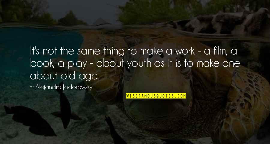 All Work And No Play Quotes By Alejandro Jodorowsky: It's not the same thing to make a