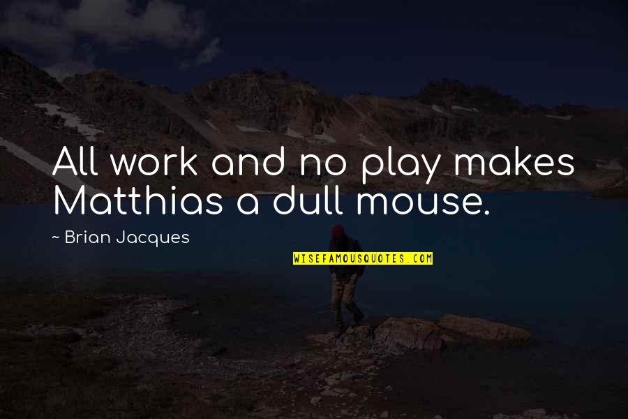All Work And No Play Quotes By Brian Jacques: All work and no play makes Matthias a