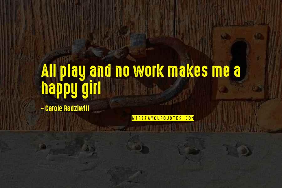All Work And No Play Quotes By Carole Radziwill: All play and no work makes me a