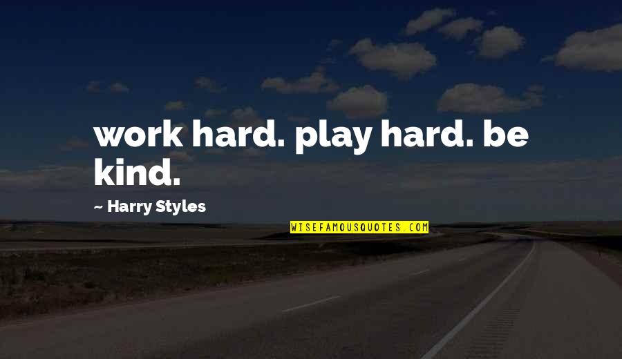 All Work And No Play Quotes By Harry Styles: work hard. play hard. be kind.