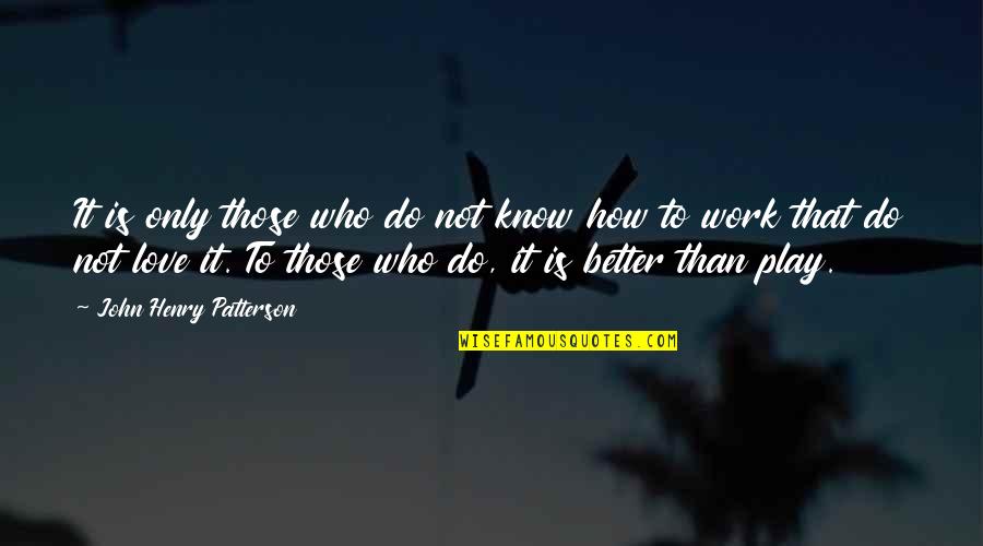 All Work And No Play Quotes By John Henry Patterson: It is only those who do not know