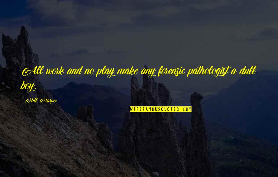 All Work No Play Quotes By Hill Harper: All work and no play make any forensic