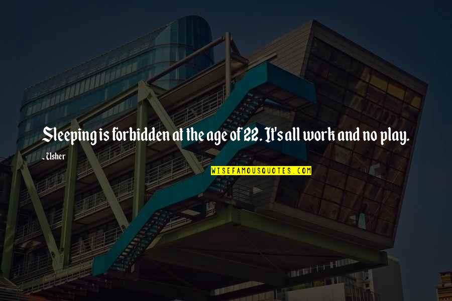 All Work No Play Quotes By Usher: Sleeping is forbidden at the age of 22.