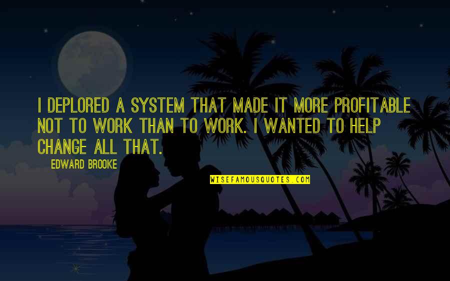 All Work Quotes By Edward Brooke: I deplored a system that made it more