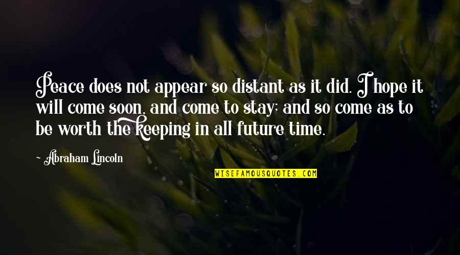 All Worth It Quotes By Abraham Lincoln: Peace does not appear so distant as it All Worth It Quotes By Abraham Lincoln: Peace does not appear so distant as it