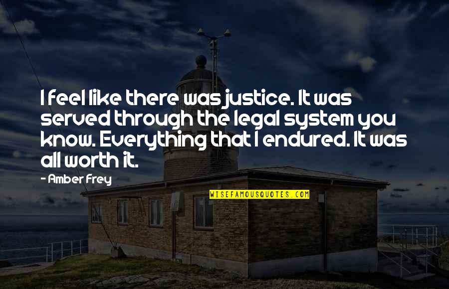All Worth It Quotes By Amber Frey: I feel like there was justice. It was All Worth It Quotes By Amber Frey: I feel like there was justice. It was
