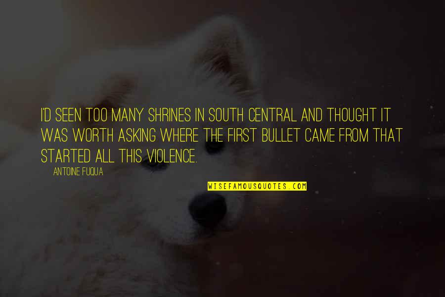 All Worth It Quotes By Antoine Fuqua: I'd seen too many shrines in South Central All Worth It Quotes By Antoine Fuqua: I'd seen too many shrines in South Central
