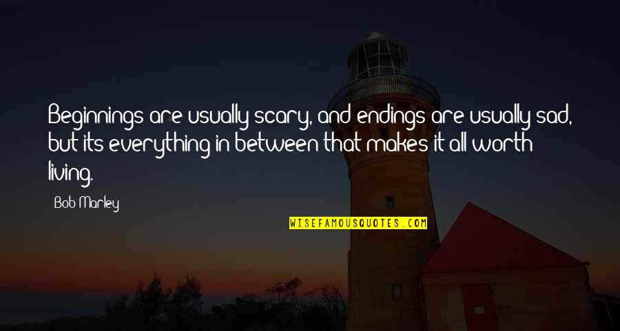 All Worth It Quotes By Bob Marley: Beginnings are usually scary, and endings are usually All Worth It Quotes By Bob Marley: Beginnings are usually scary, and endings are usually