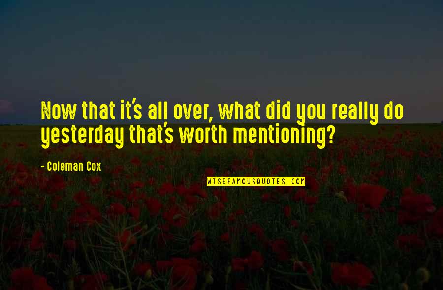 All Worth It Quotes By Coleman Cox: Now that it's all over, what did you