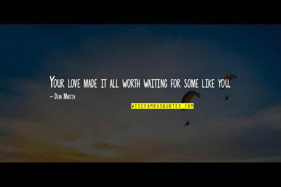 All Worth It Quotes By Dean Martin: Your love made it all worth waiting for All Worth It Quotes By Dean Martin: Your love made it all worth waiting for