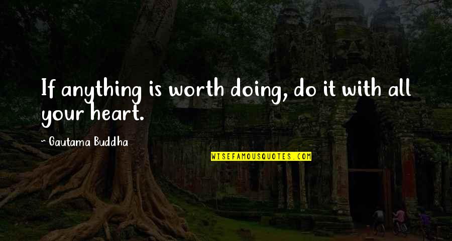 All Worth It Quotes By Gautama Buddha: If anything is worth doing, do it with All Worth It Quotes By Gautama Buddha: If anything is worth doing, do it with