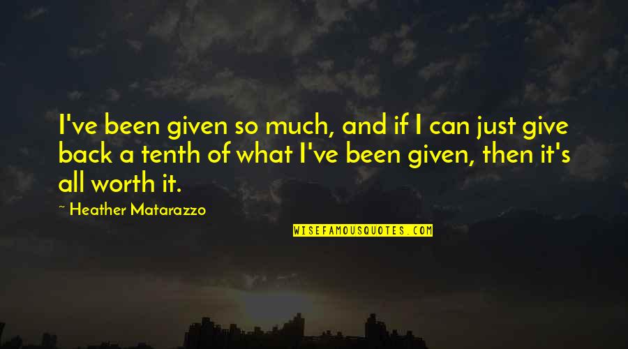 All Worth It Quotes By Heather Matarazzo: I've been given so much, and if I All Worth It Quotes By Heather Matarazzo: I've been given so much, and if I