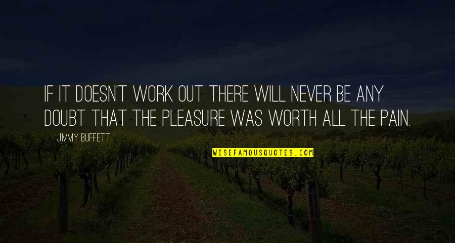 All Worth It Quotes By Jimmy Buffett: If it doesn't work out there will never All Worth It Quotes By Jimmy Buffett: If it doesn't work out there will never