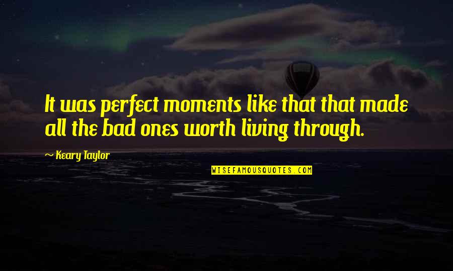 All Worth It Quotes By Keary Taylor: It was perfect moments like that that made