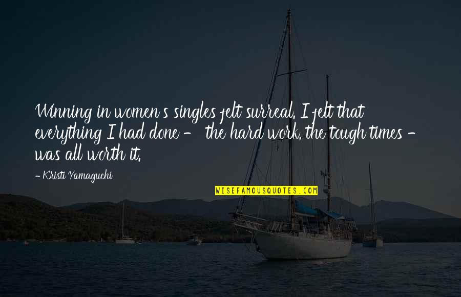 All Worth It Quotes By Kristi Yamaguchi: Winning in women's singles felt surreal. I felt All Worth It Quotes By Kristi Yamaguchi: Winning in women's singles felt surreal. I felt