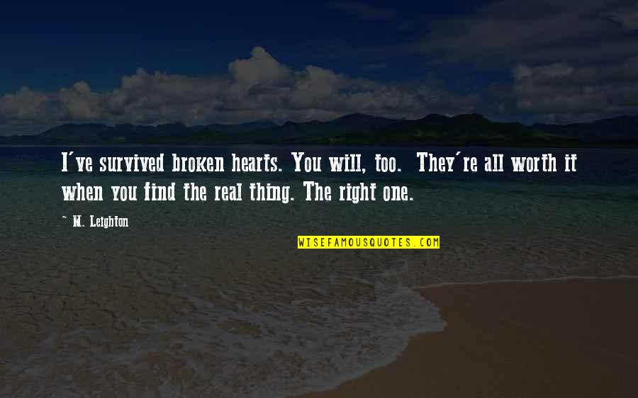 All Worth It Quotes By M. Leighton: I've survived broken hearts. You will, too. They're All Worth It Quotes By M. Leighton: I've survived broken hearts. You will, too. They're