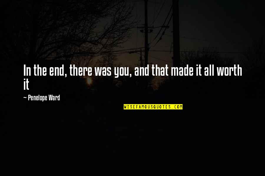 All Worth It Quotes By Penelope Ward: In the end, there was you, and that All Worth It Quotes By Penelope Ward: In the end, there was you, and that