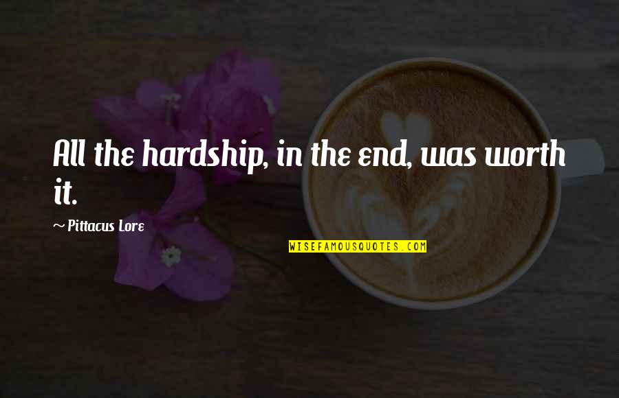 All Worth It Quotes By Pittacus Lore: All the hardship, in the end, was worth All Worth It Quotes By Pittacus Lore: All the hardship, in the end, was worth