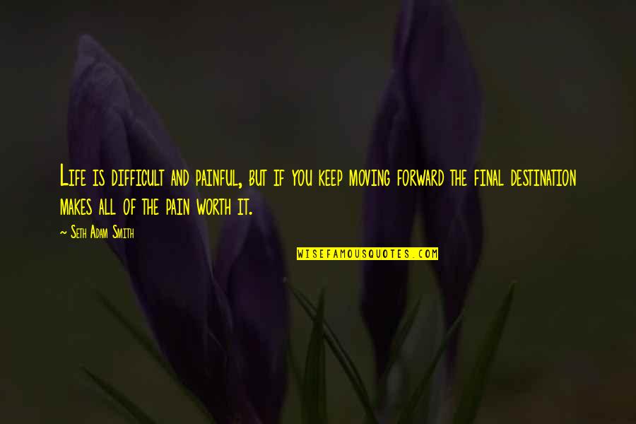 All Worth It Quotes By Seth Adam Smith: Life is difficult and painful, but if you All Worth It Quotes By Seth Adam Smith: Life is difficult and painful, but if you