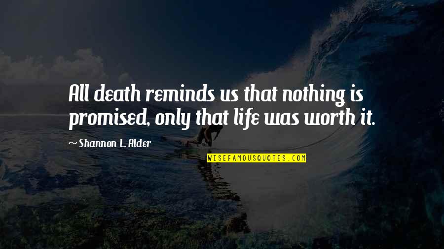 All Worth It Quotes By Shannon L. Alder: All death reminds us that nothing is promised, All Worth It Quotes By Shannon L. Alder: All death reminds us that nothing is promised,