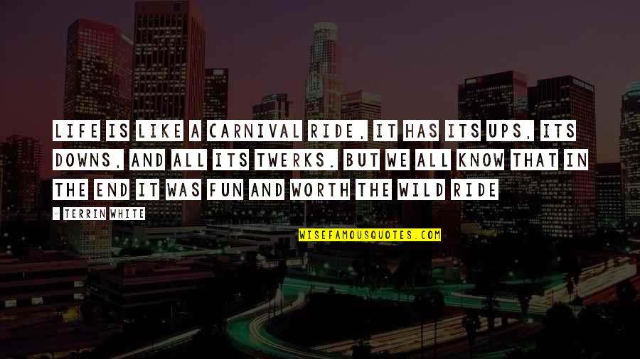 All Worth It Quotes By Terrin White: Life Is Like A Carnival Ride, It Has All Worth It Quotes By Terrin White: Life Is Like A Carnival Ride, It Has