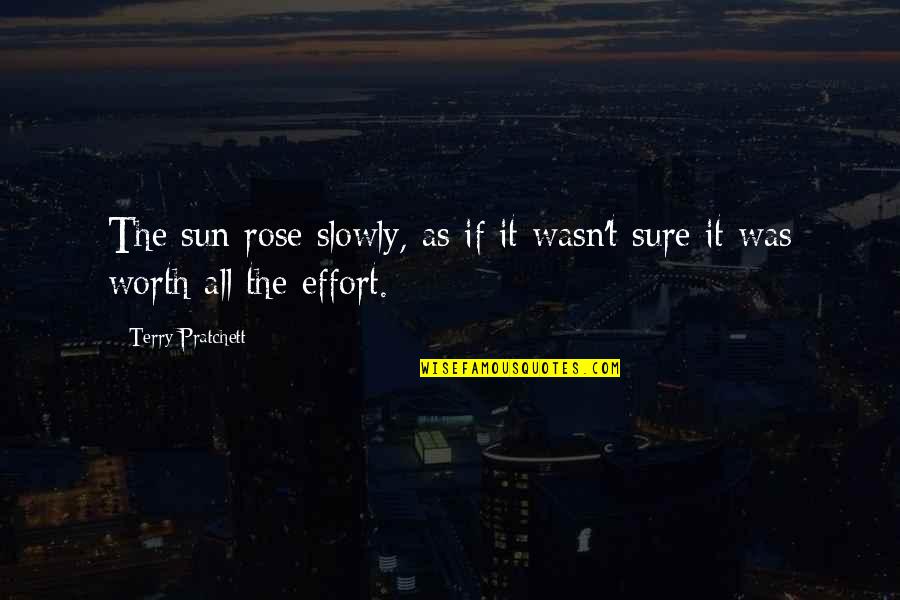 All Worth It Quotes By Terry Pratchett: The sun rose slowly, as if it wasn't All Worth It Quotes By Terry Pratchett: The sun rose slowly, as if it wasn't
