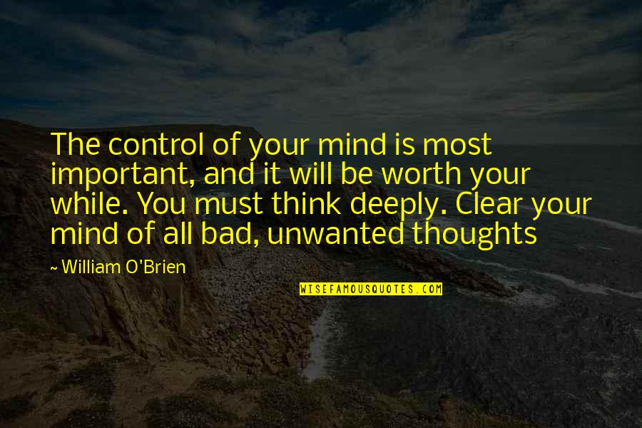 All Worth It Quotes By William O'Brien: The control of your mind is most important, All Worth It Quotes By William O'Brien: The control of your mind is most important,