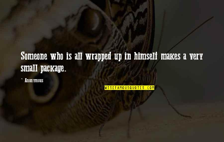All Wrapped Up Quotes By Anonymous: Someone who is all wrapped up in himself