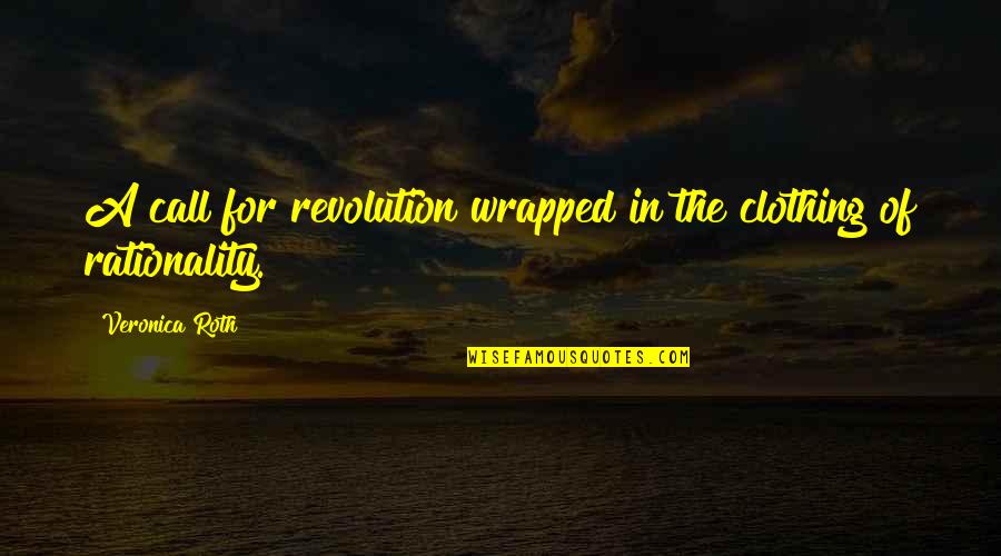 All Wrapped Up Quotes By Veronica Roth: A call for revolution wrapped in the clothing