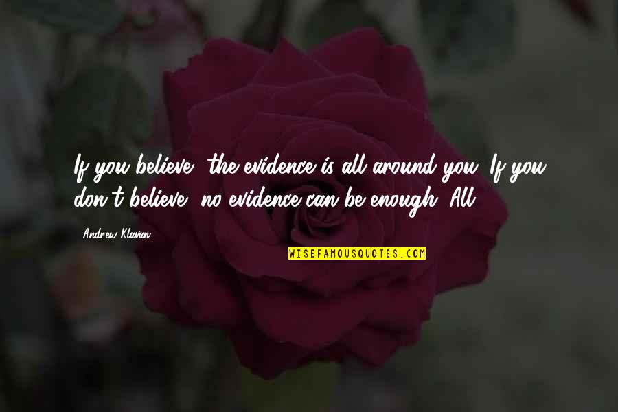 All You Can Be Quotes By Andrew Klavan: If you believe, the evidence is all around