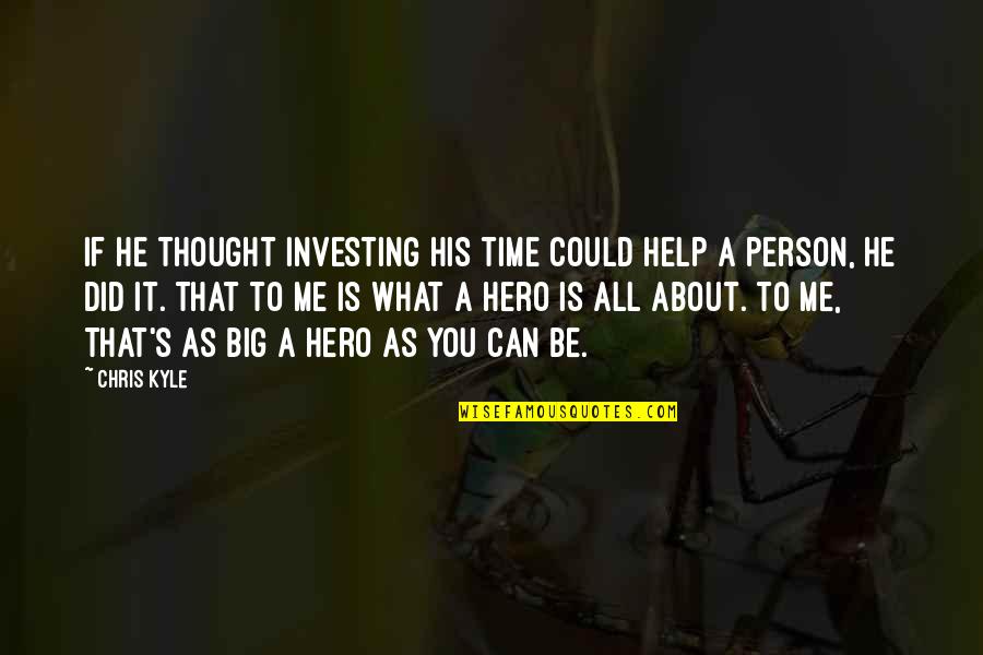 All You Can Be Quotes By Chris Kyle: If he thought investing his time could help