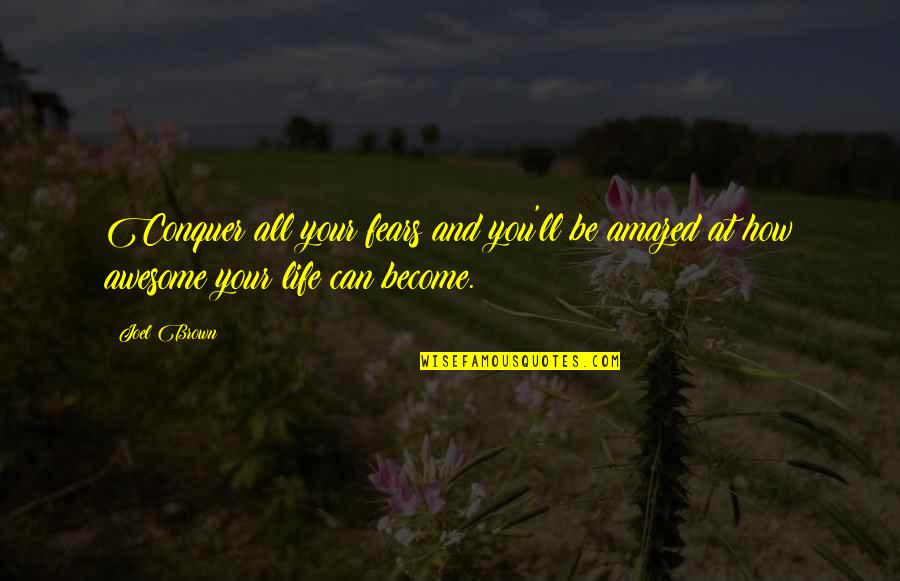 All You Can Be Quotes By Joel Brown: Conquer all your fears and you'll be amazed