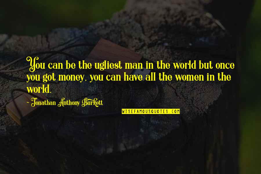 All You Can Be Quotes By Jonathan Anthony Burkett: You can be the ugliest man in the