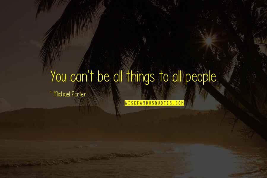 All You Can Be Quotes By Michael Porter: You can't be all things to all people.