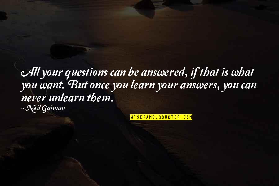 All You Can Be Quotes By Neil Gaiman: All your questions can be answered, if that