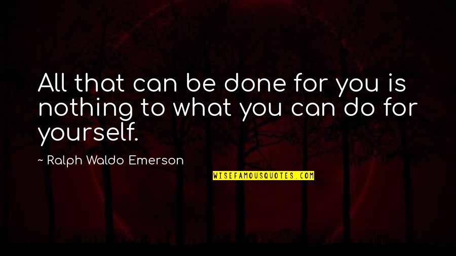 All You Can Be Quotes By Ralph Waldo Emerson: All that can be done for you is