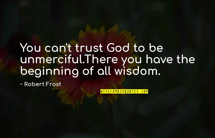 All You Can Be Quotes By Robert Frost: You can't trust God to be unmerciful.There you