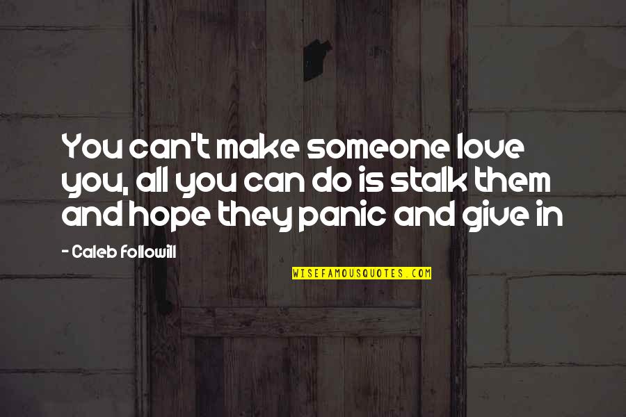 All You Can Do Is Love Quotes By Caleb Followill: You can't make someone love you, all you