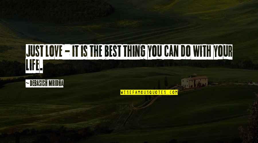 All You Can Do Is Love Quotes By Debasish Mridha: Just love - it is the best thing