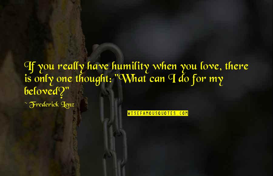 All You Can Do Is Love Quotes By Frederick Lenz: If you really have humility when you love,