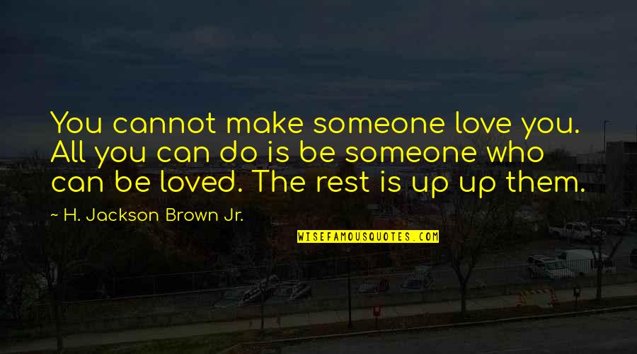 All You Can Do Is Love Quotes By H. Jackson Brown Jr.: You cannot make someone love you. All you