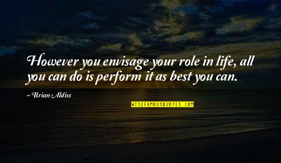 All You Can Do Your Best Quotes By Brian Aldiss: However you envisage your role in life, all