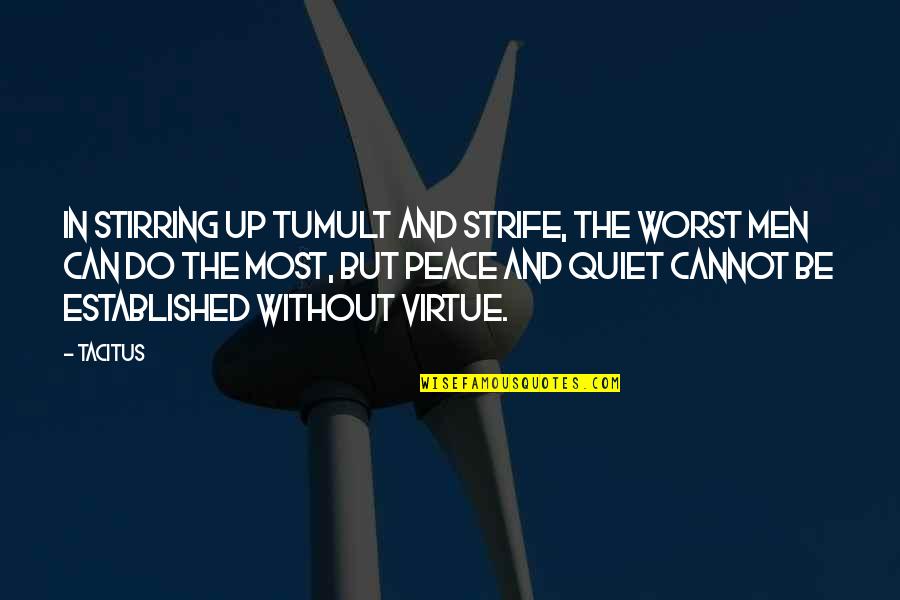 All You Can Do Your Best Quotes By Tacitus: In stirring up tumult and strife, the worst