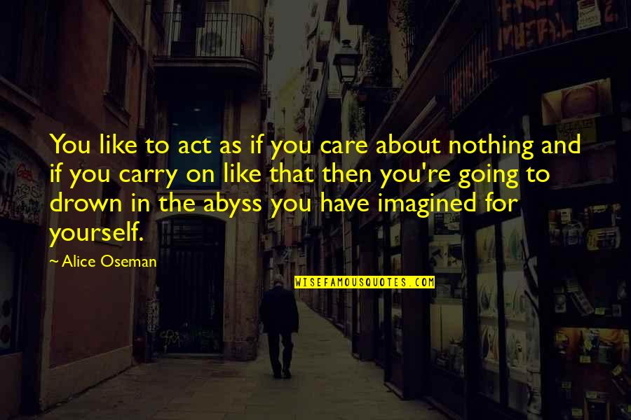 All You Care About Is Yourself Quotes By Alice Oseman: You like to act as if you care All You Care About Is Yourself Quotes By Alice Oseman: You like to act as if you care