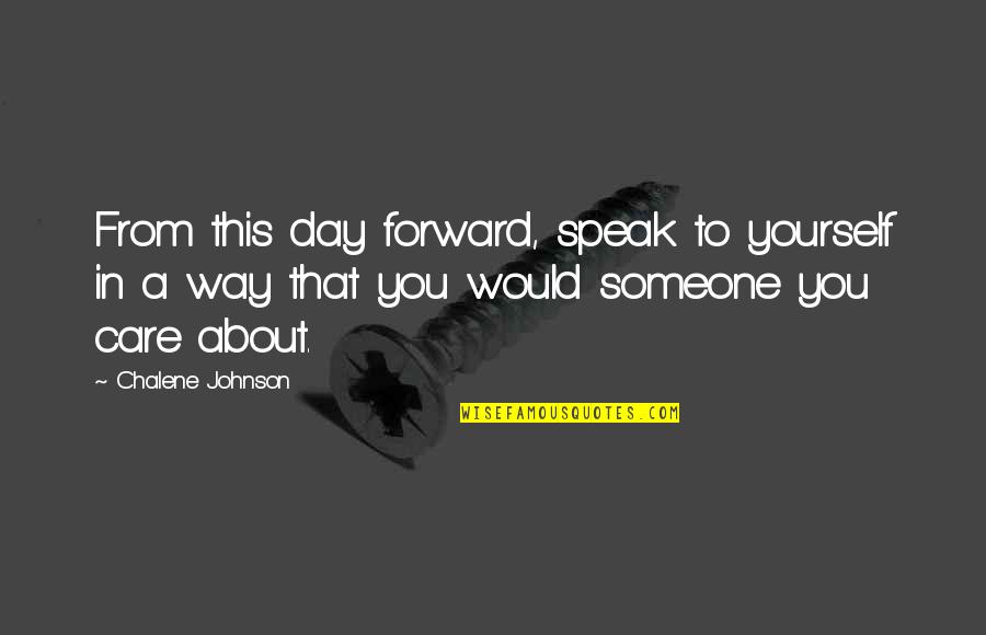 All You Care About Is Yourself Quotes By Chalene Johnson: From this day forward, speak to yourself in All You Care About Is Yourself Quotes By Chalene Johnson: From this day forward, speak to yourself in