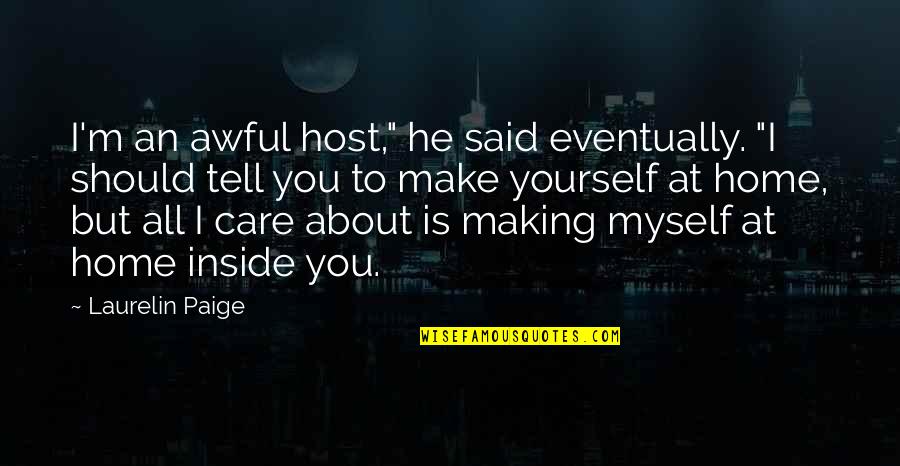 All You Care About Is Yourself Quotes By Laurelin Paige: I'm an awful host," he said eventually. "I All You Care About Is Yourself Quotes By Laurelin Paige: I'm an awful host," he said eventually. "I