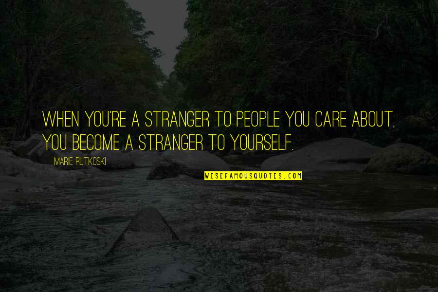 All You Care About Is Yourself Quotes By Marie Rutkoski: When you're a stranger to people you care All You Care About Is Yourself Quotes By Marie Rutkoski: When you're a stranger to people you care