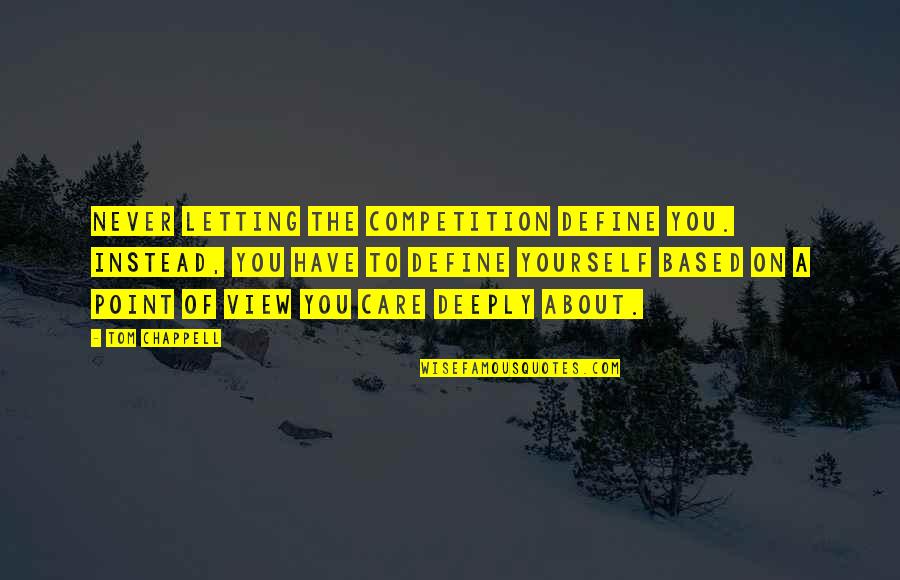 All You Care About Is Yourself Quotes By Tom Chappell: Never letting the competition define you. Instead, you All You Care About Is Yourself Quotes By Tom Chappell: Never letting the competition define you. Instead, you